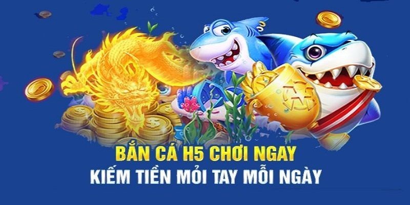 Game bắn cá H5 - Game bắn cá đổi thưởng được nhiều người lựa chọn