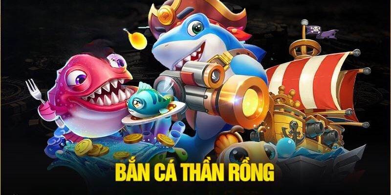 Bắn cá Thần Rồng cực hay với đồ hoạ đẹp mắt