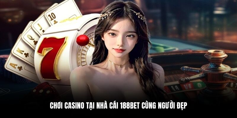 Chơi casino tại nhà cái 188bet cùng người đẹp