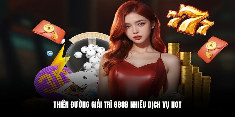 Thiên đường giải trí 888B nhiều dịch vụ hot