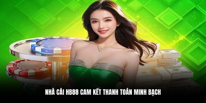 Nhà cái HB88 cam kết thanh toán minh bạch