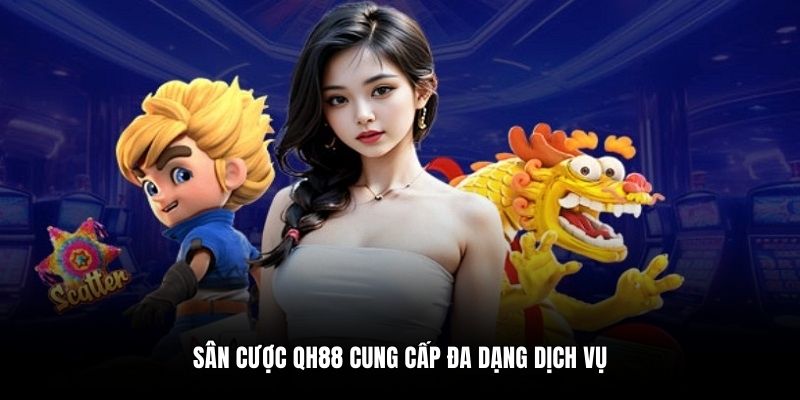 Sân cược QH88 cung cấp đa dạng dịch vụ