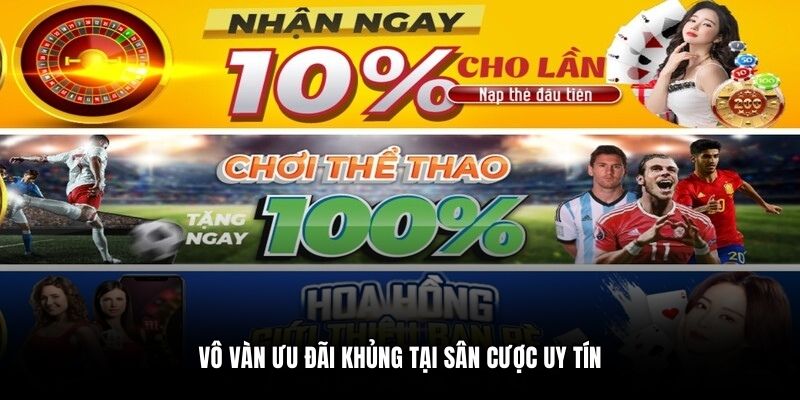 Vô vàn ưu đãi khủng tại sân cược uy tín