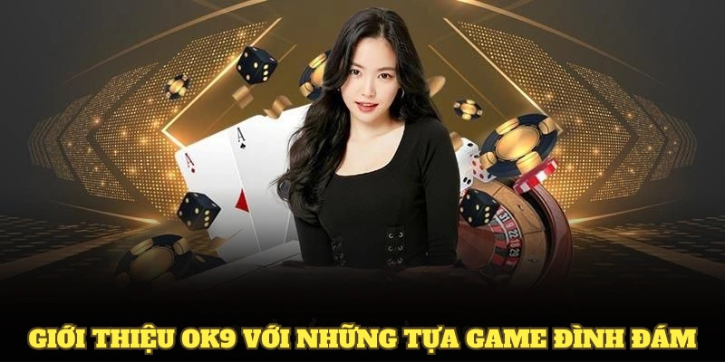 Giới thiệu OK9 với những tựa game đình đám
