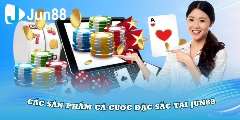 Top sản phẩm cá cược đặc sắc của Jun88