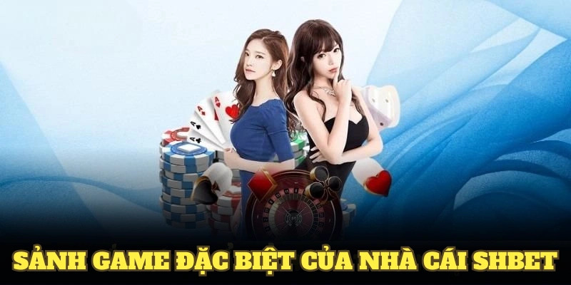 Tổng quan sảnh game đặc biệt của nhà cái SHBET