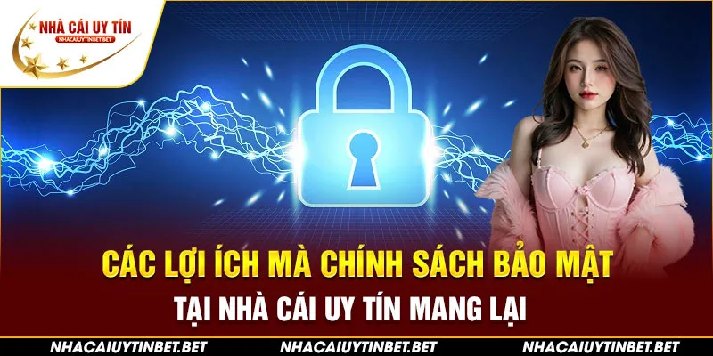 Các lợi ích mà chính sách bảo mật tại nhà cái uy tín mang lại